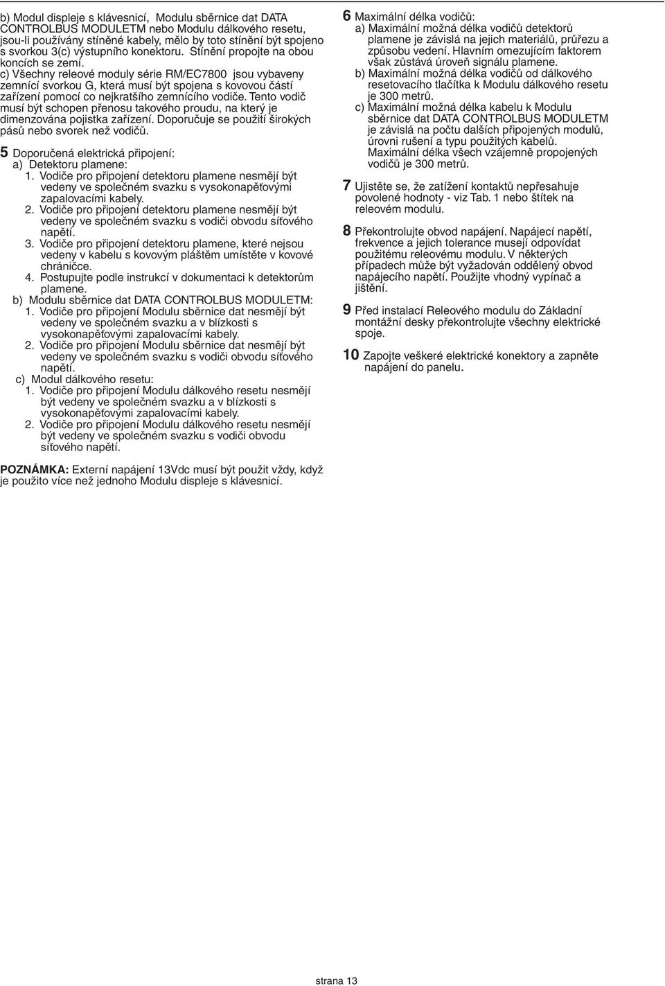 c) Všechny releové moduly série RM/EC7800 jsou vybaveny zemnící svorkou G, která musí být spojena s kovovou částí zařízení pomocí co nejkratšího zemnícího vodiče.