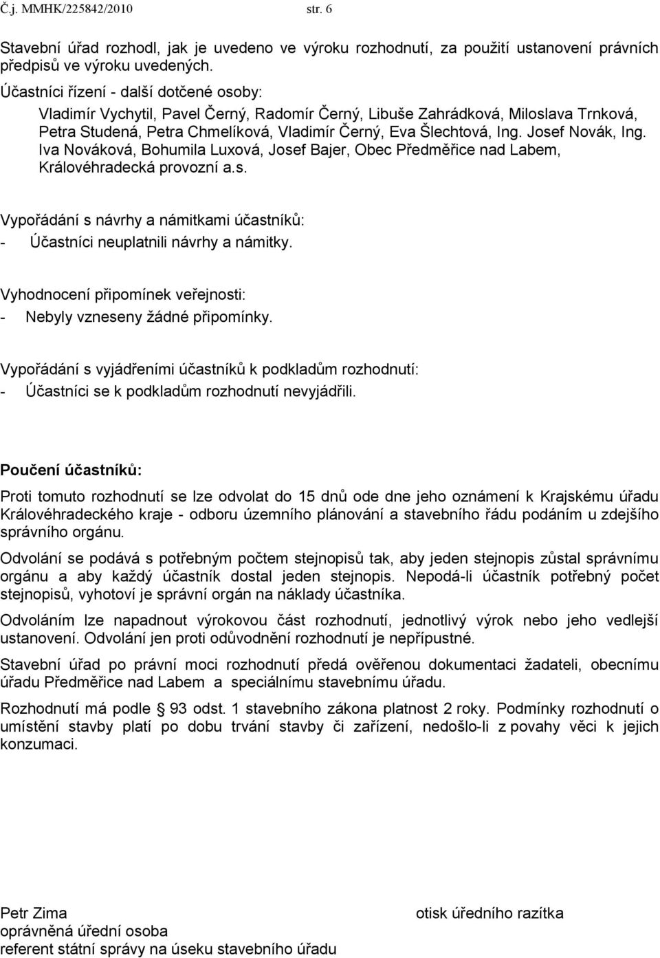 Josef Novák, Ing. Iva Nováková, Bohumila Luxová, Josef Bajer, Obec Předměřice nad Labem, Královéhradecká provozní a.s. Vypořádání s návrhy a námitkami účastníků: - Účastníci neuplatnili návrhy a námitky.