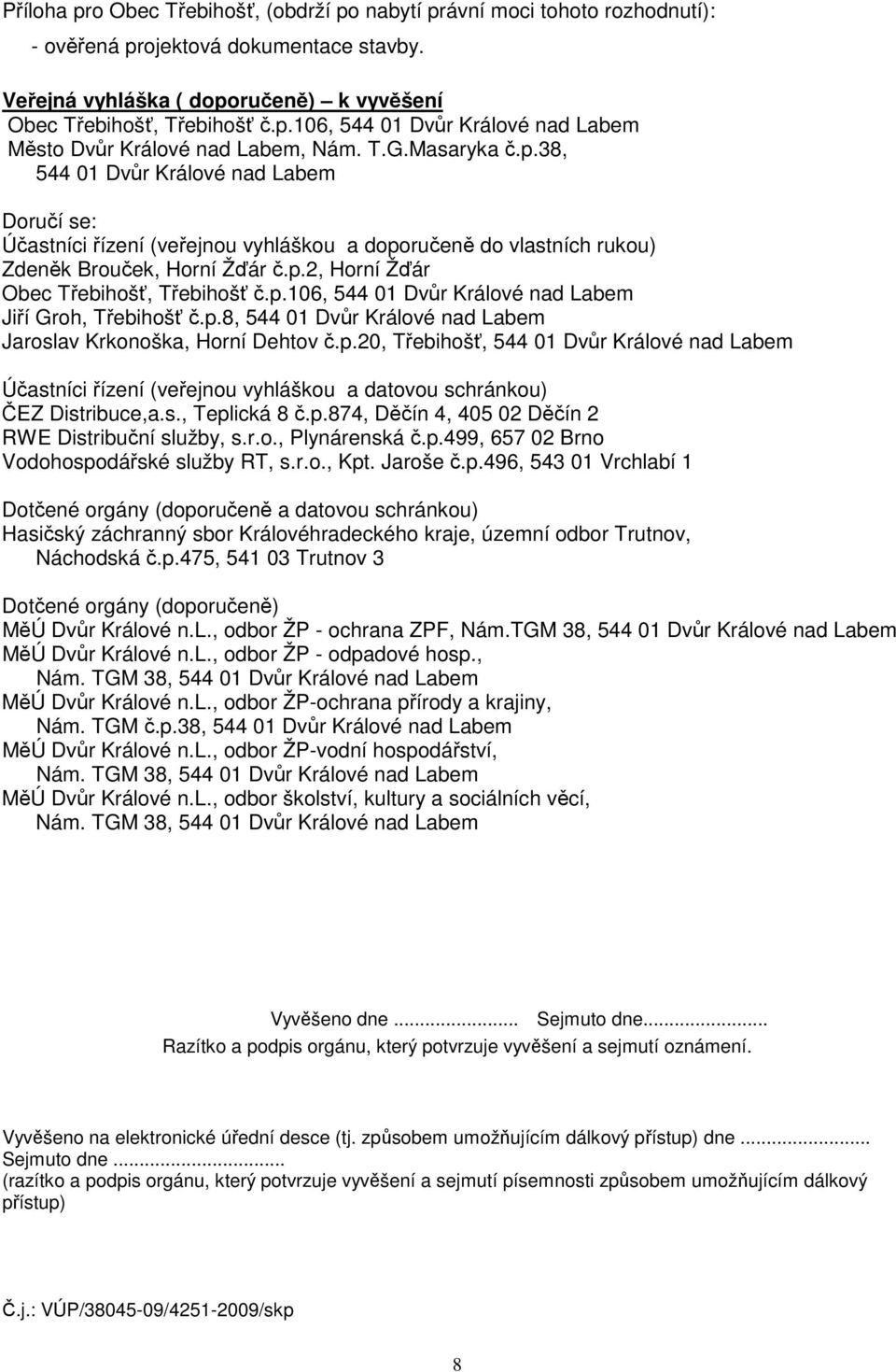 p.106, 544 01 Dvůr Králové nad Labem Jiří Groh, Třebihošť č.p.8, 544 01 Dvůr Králové nad Labem Jaroslav Krkonoška, Horní Dehtov č.p.20, Třebihošť, 544 01 Dvůr Králové nad Labem Účastníci řízení (veřejnou vyhláškou a datovou schránkou) ČEZ Distribuce,a.