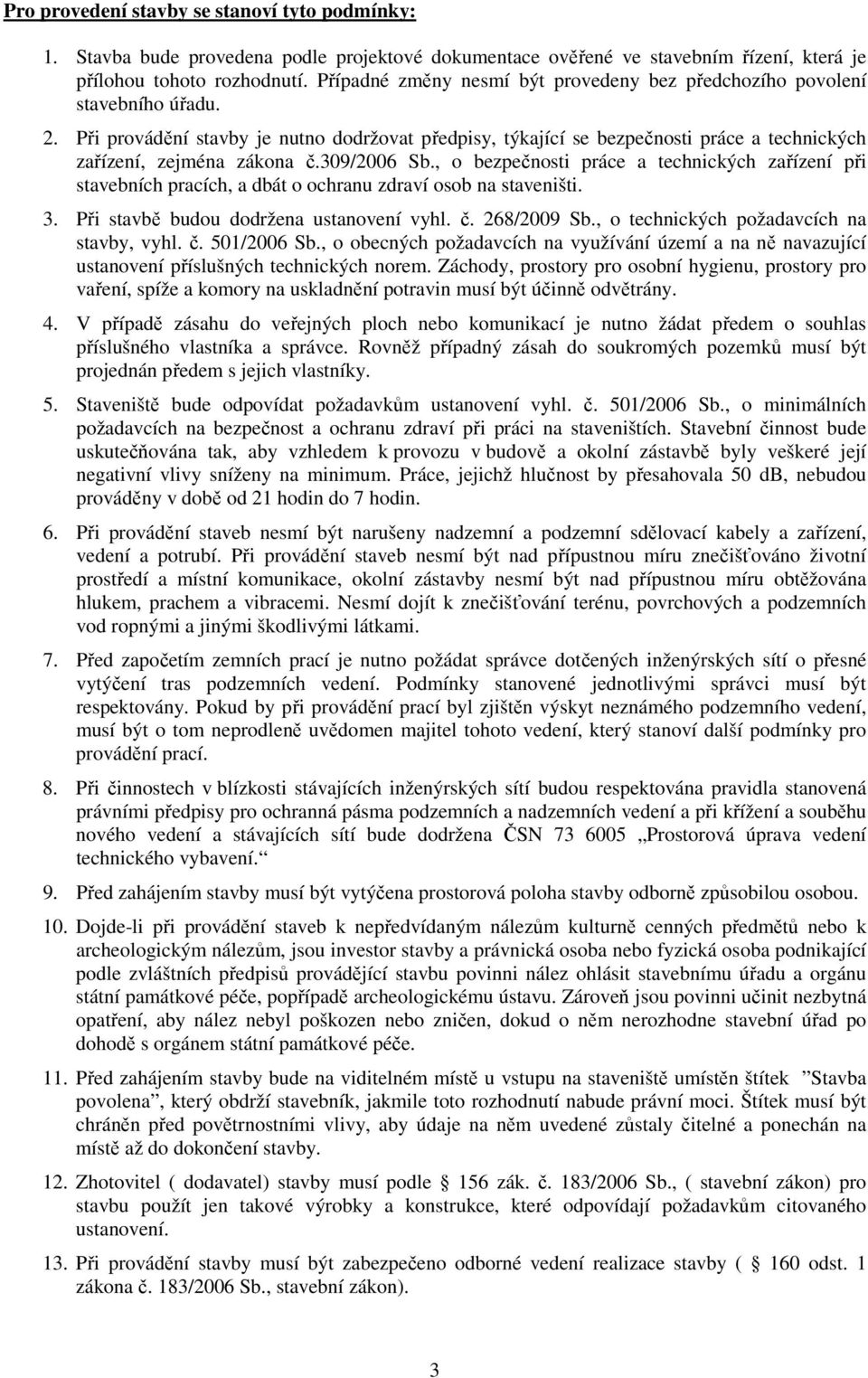 Při provádění stavby je nutno dodržovat předpisy, týkající se bezpečnosti práce a technických zařízení, zejména zákona č.309/2006 Sb.