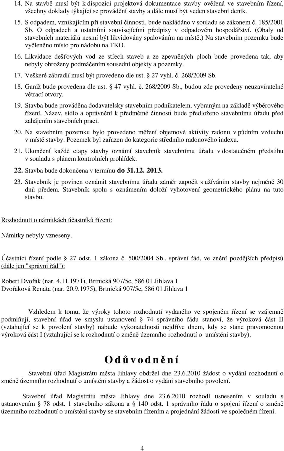 (Obaly od stavebních materiálů nesmí být likvidovány spalováním na místě.) Na stavebním pozemku bude vyčleněno místo pro nádobu na TKO. 16.