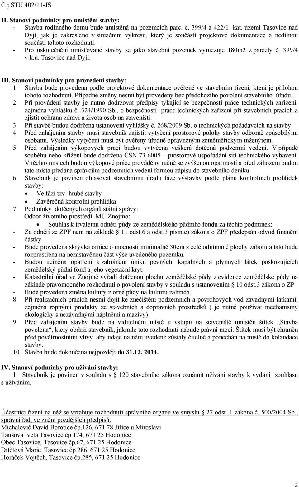 - Pro uskutečnění umísťované stavby se jako stavební pozemek vymezuje 180m2 z parcely č. 399/4 v k.ú. Tasovice nad Dyjí. III. Stanoví podmínky pro provedení stavby: 1.