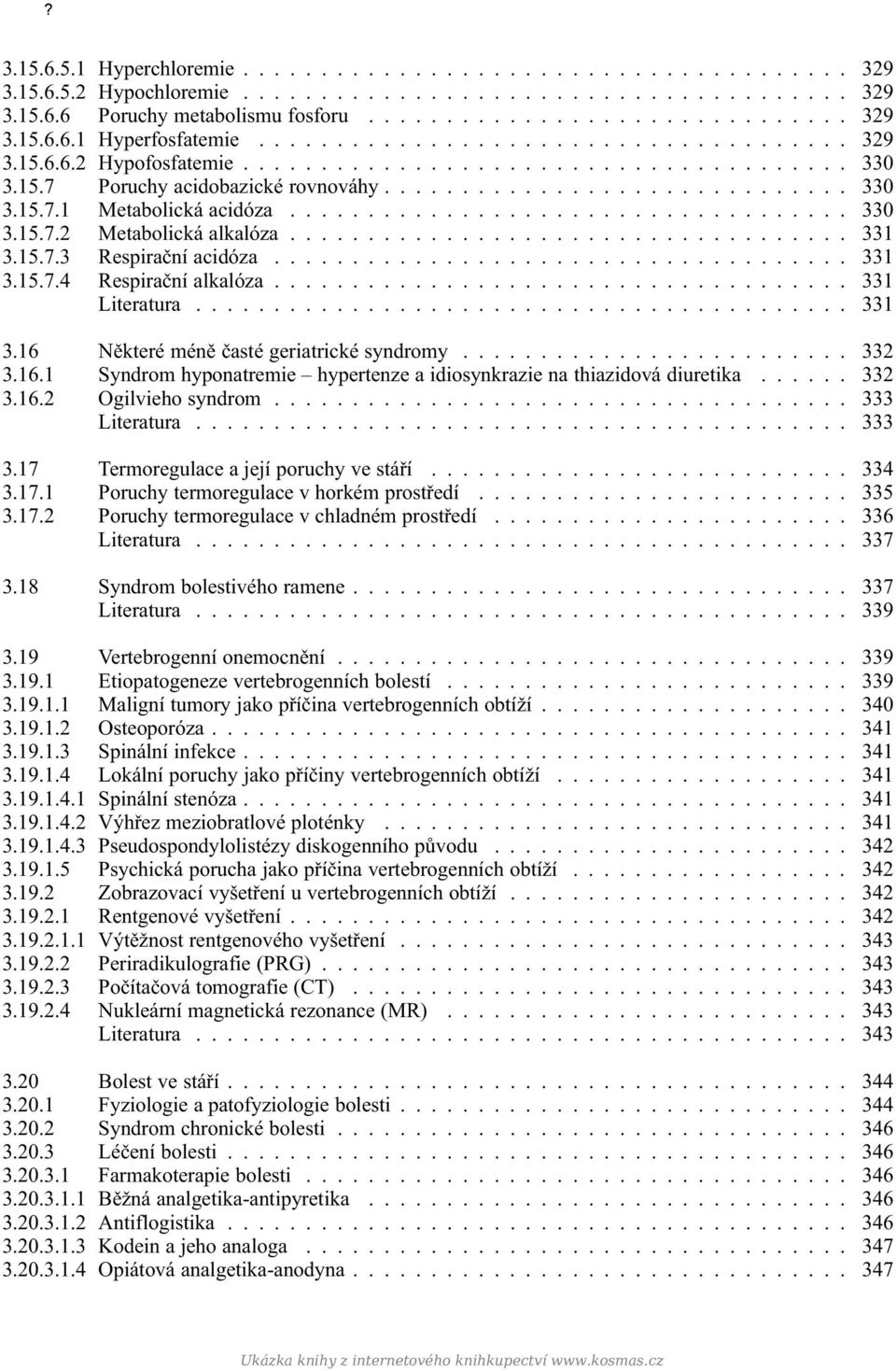................................... 330 3.15.7.2 Metabolická alkalóza.................................... 331 3.15.7.3 Respirační acidóza..................................... 331 3.15.7.4 Respirační alkalóza.