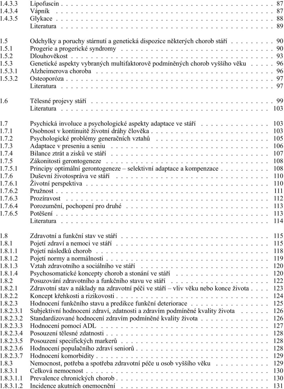........................................ 93 1.5.3 Genetické aspekty vybraných multifaktorově podmíněných chorob vyššího věku..... 96 1.5.3.1 Alzheimerova choroba.................................... 96 1.5.3.2 Osteoporóza.