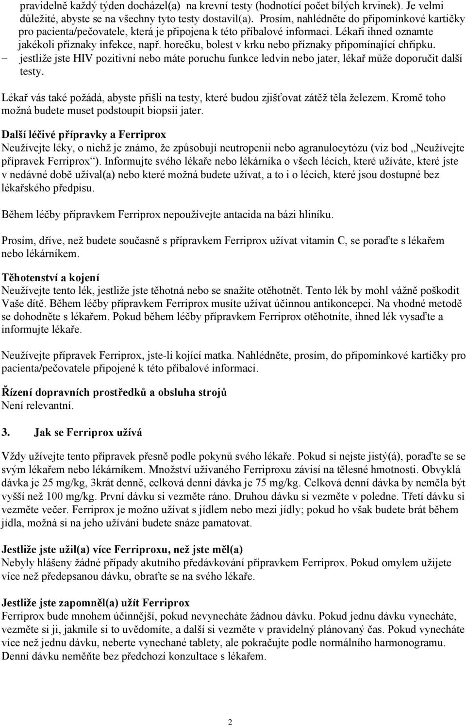 horečku, bolest v krku nebo příznaky připomínající chřipku. jestliže jste HIV pozitivní nebo máte poruchu funkce ledvin nebo jater, lékař může doporučit další testy.