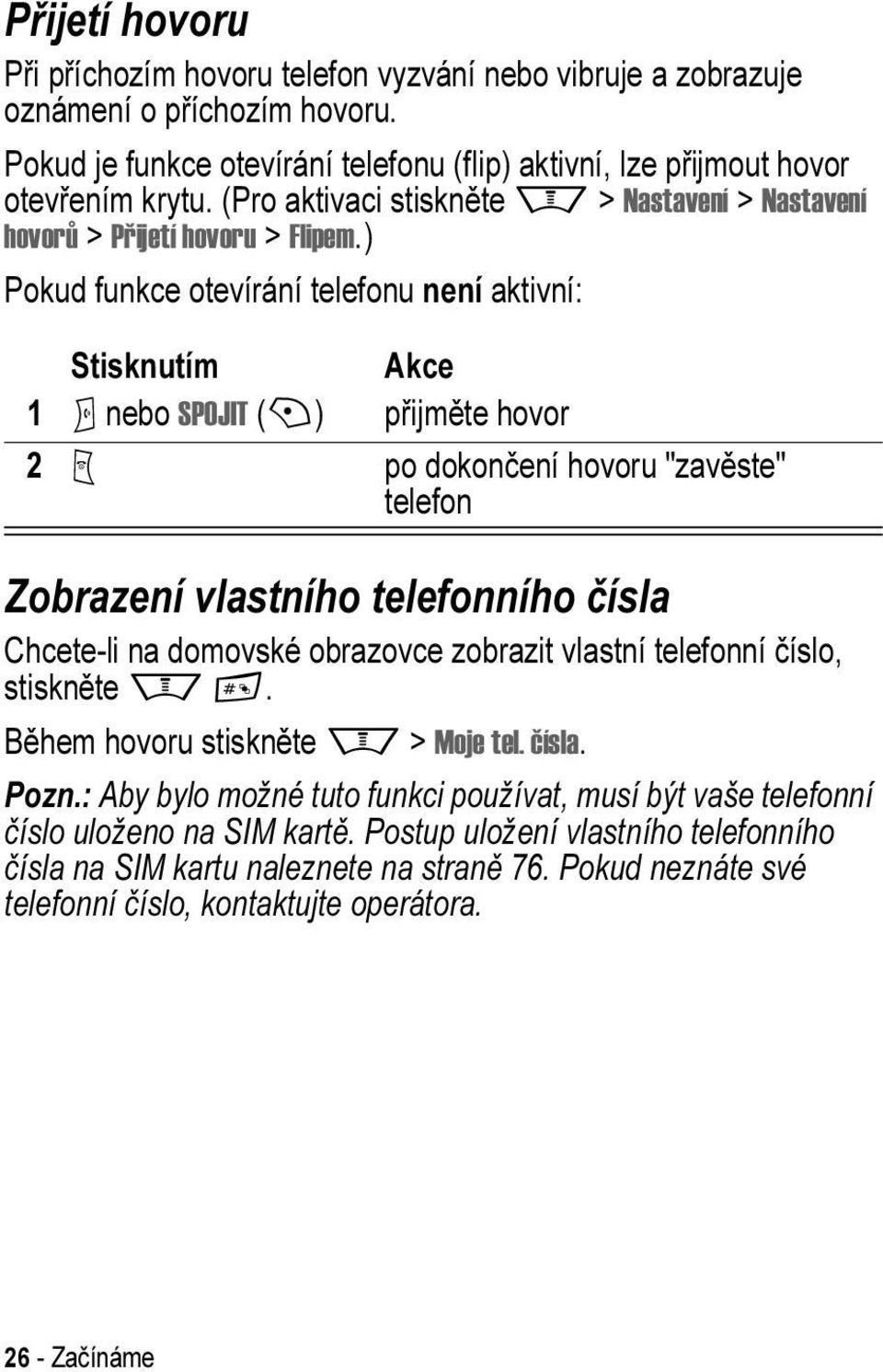 ) Pokud funkce otevírání telefonu není aktivní: 1 N nebo SPOJIT (+) přijměte hovor 2 O po dokončení hovoru "zavěste" telefon Zobrazení vlastního telefonního čísla Chcete-li na domovské obrazovce