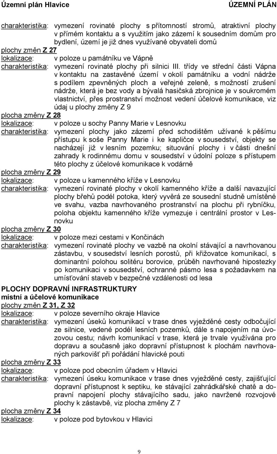 třídy ve střední části Vápna v kontaktu na zastavěné území v okolí památníku a vodní nádrže s podílem zpevněných ploch a veřejné zeleně, s možností zrušení nádrže, která je bez vody a bývalá hasičská