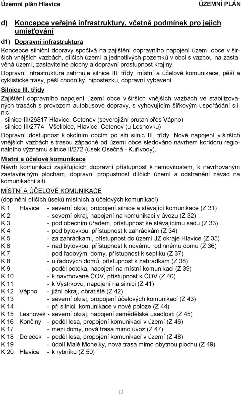 třídy, místní a účelové komunikace, pěší a cyklistické trasy, pěší chodníky, hipostezku, dopravní vybavení. Silnice III.