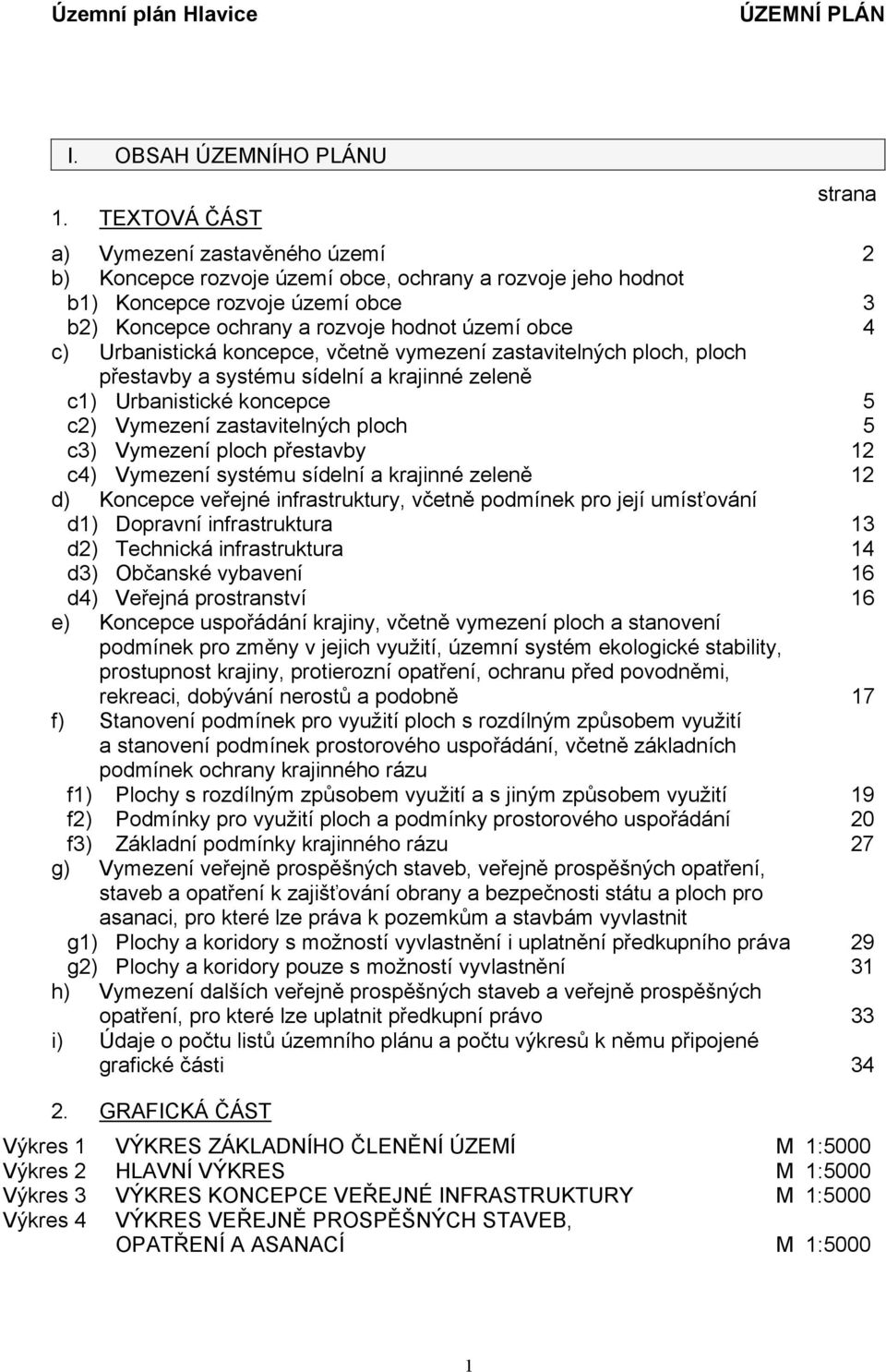 c) Urbanistická koncepce, včetně vymezení zastavitelných ploch, ploch přestavby a systému sídelní a krajinné zeleně c1) Urbanistické koncepce 5 c2) Vymezení zastavitelných ploch 5 c3) Vymezení ploch