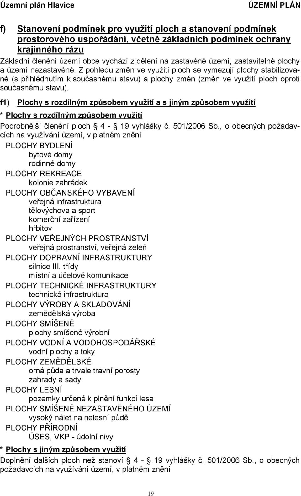 Z pohledu změn ve využití ploch se vymezují plochy stabilizované (s přihlédnutím k současnému stavu) a plochy změn (změn ve využití ploch oproti současnému stavu).