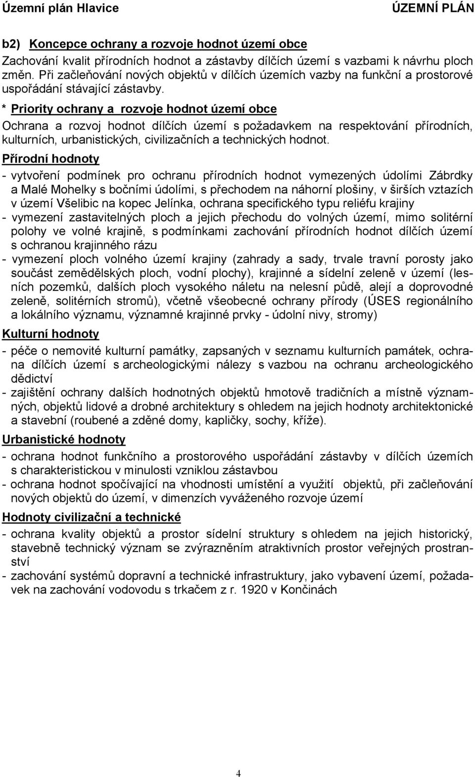 * Priority ochrany a rozvoje hodnot území obce Ochrana a rozvoj hodnot dílčích území s požadavkem na respektování přírodních, kulturních, urbanistických, civilizačních a technických hodnot.