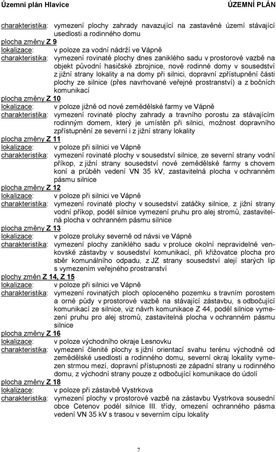 plochy ze silnice (přes navrhované veřejné prostranství) a z bočních komunikací plocha změny Z 10 lokalizace: v poloze jižně od nové zemědělské farmy ve Vápně charakteristika: vymezení rovinaté