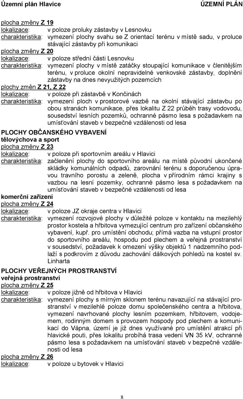 doplnění zástavby na dnes nevyužitých pozemcích plochy změn Z 21, Z 22 lokalizace: v poloze při zástavbě v Končinách charakteristika: vymezení ploch v prostorové vazbě na okolní stávající zástavbu po