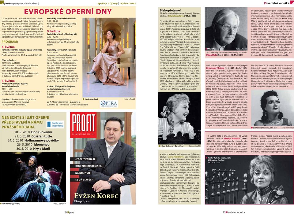 Během Evropských operních dnů se po celé Evropě otevírají operní scény široké veřejnosti, nabízejí divákům netradiční setkání a představují operu jako živé a atraktivní umění. PROGRAM: 4.