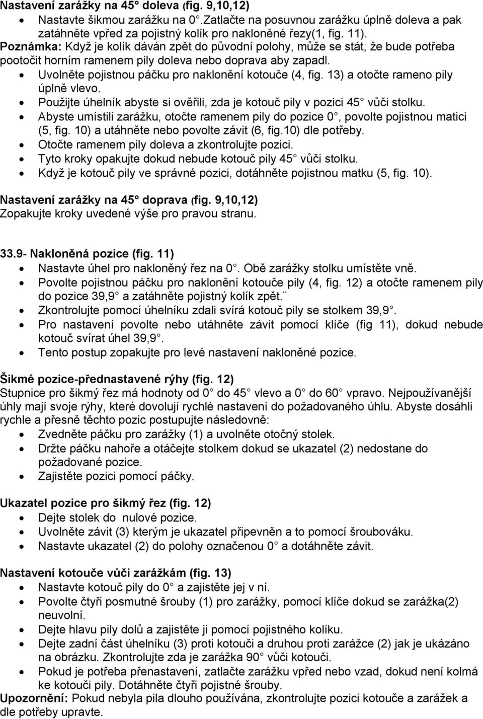 13) a otočte rameno pily úplně vlevo. Použijte úhelník abyste si ověřili, zda je kotouč pily v pozici 45 vůči stolku.