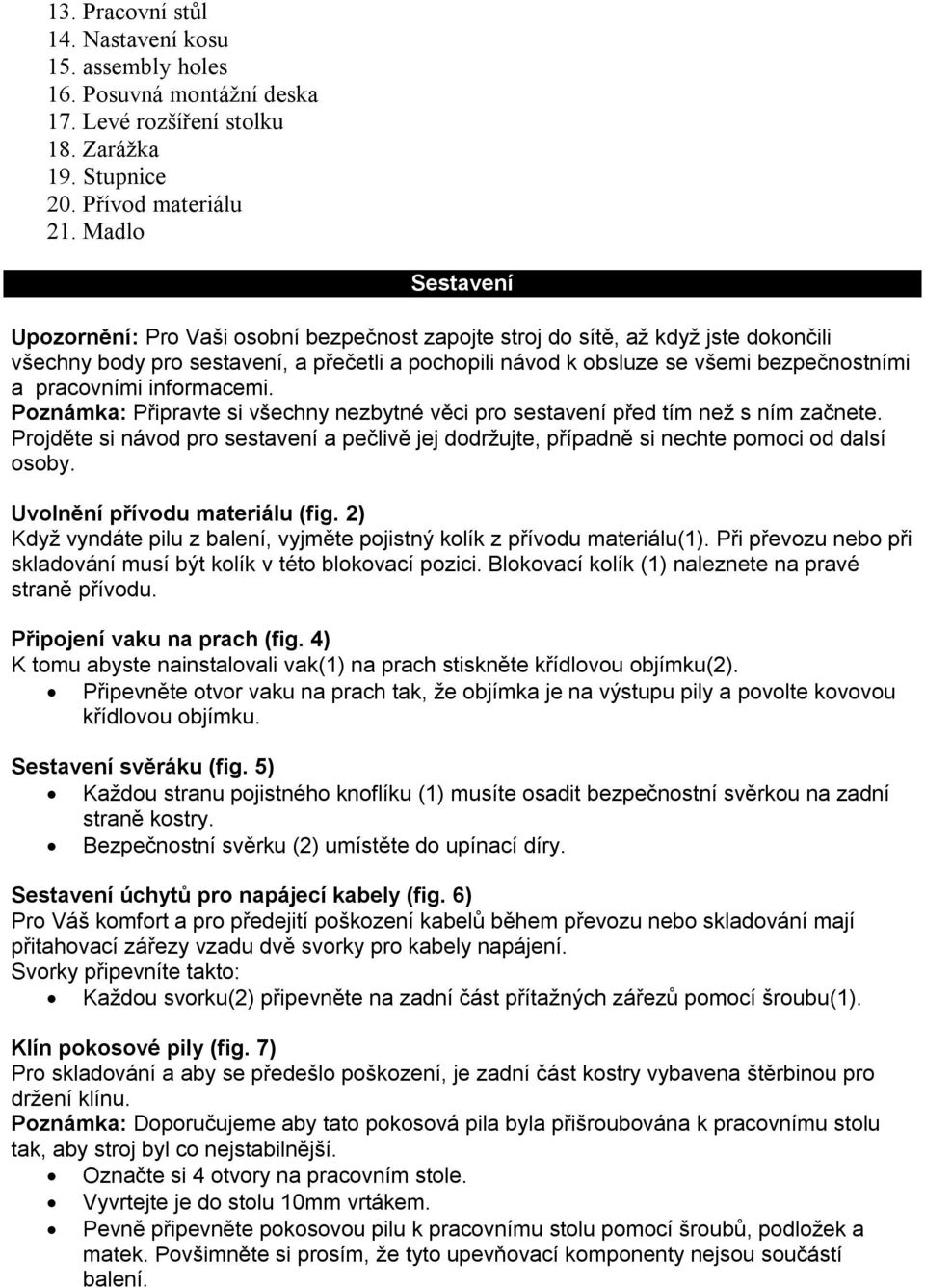 pracovními informacemi. Poznámka: Připravte si všechny nezbytné věci pro sestavení před tím než s ním začnete.