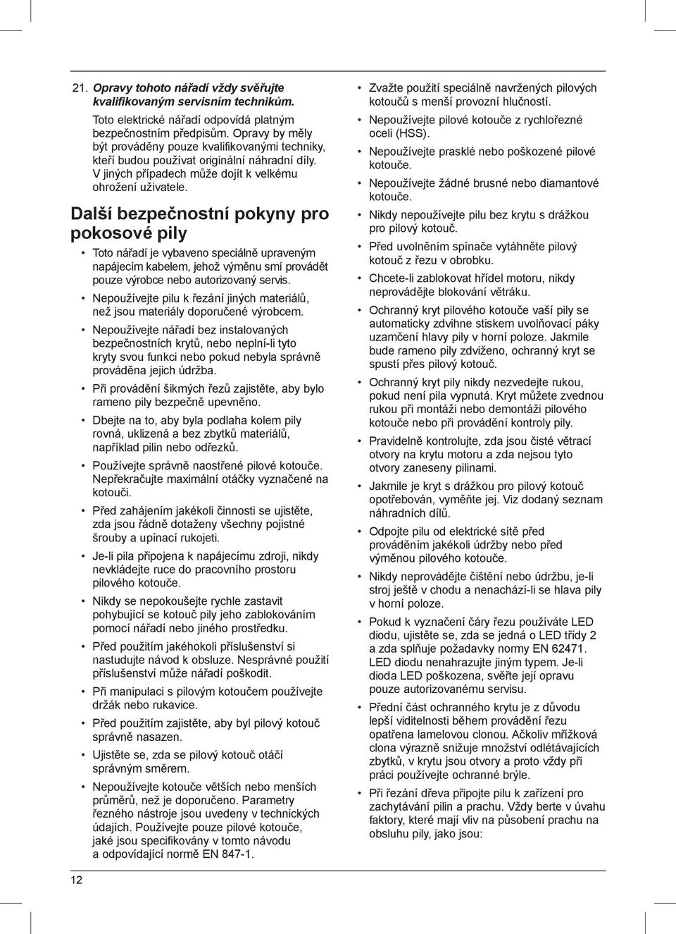 Další bezpečnostní pokyny pro pokosové pily Toto nářadí je vybaveno speciálně upraveným napájecím kabelem, jehož výměnu smí provádět pouze výrobce nebo autorizovaný servis.