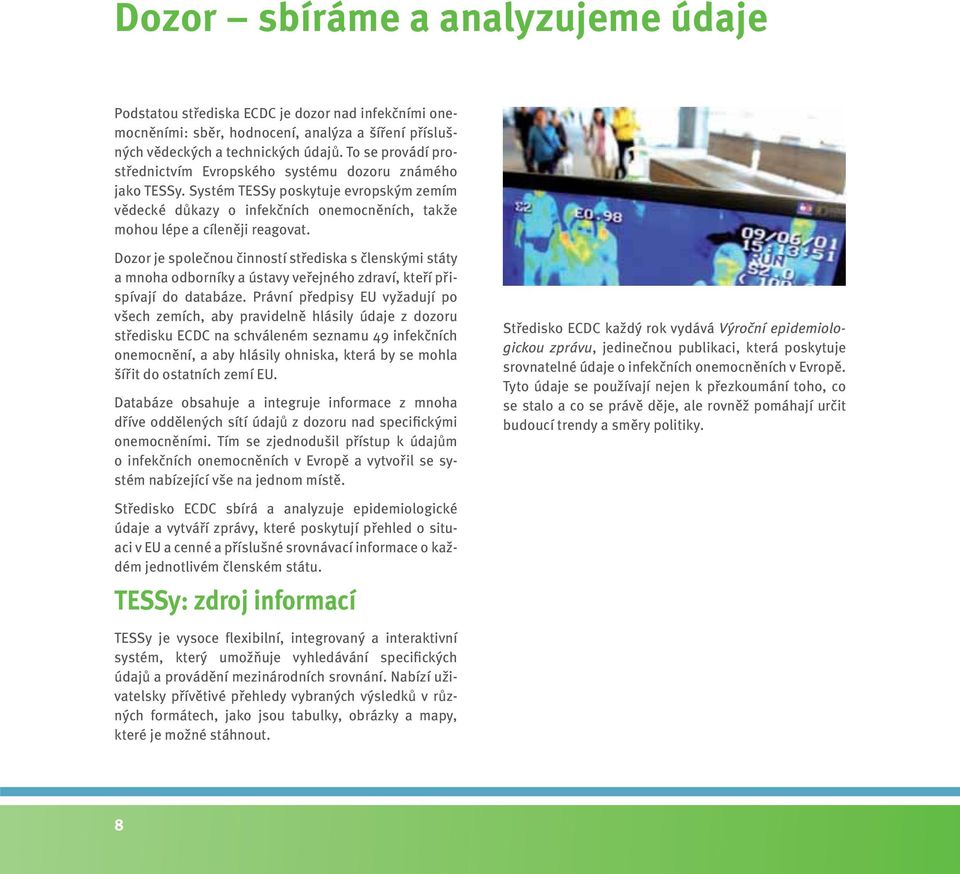 Dozor je společnou činností střediska s členskými státy a mnoha odborníky a ústavy veřejného zdraví, kteří přispívají do databáze.