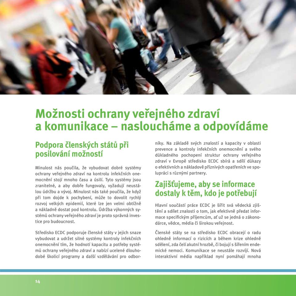 Minulost nás také poučila, že když při tom dojde k pochybení, může to dovolit rychlý rozvoj velkých epidemií, které lze jen velmi obtížně a nákladně dostat pod kontrolu.