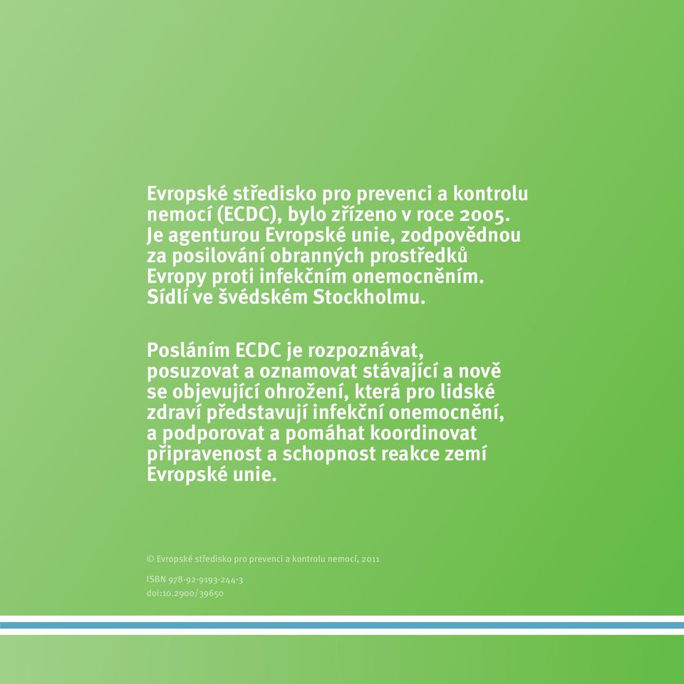 Posláním ECDC je rozpoznávat, posuzovat a oznamovat stávající a nově se objevující ohrožení, která pro lidské zdraví představují infekční