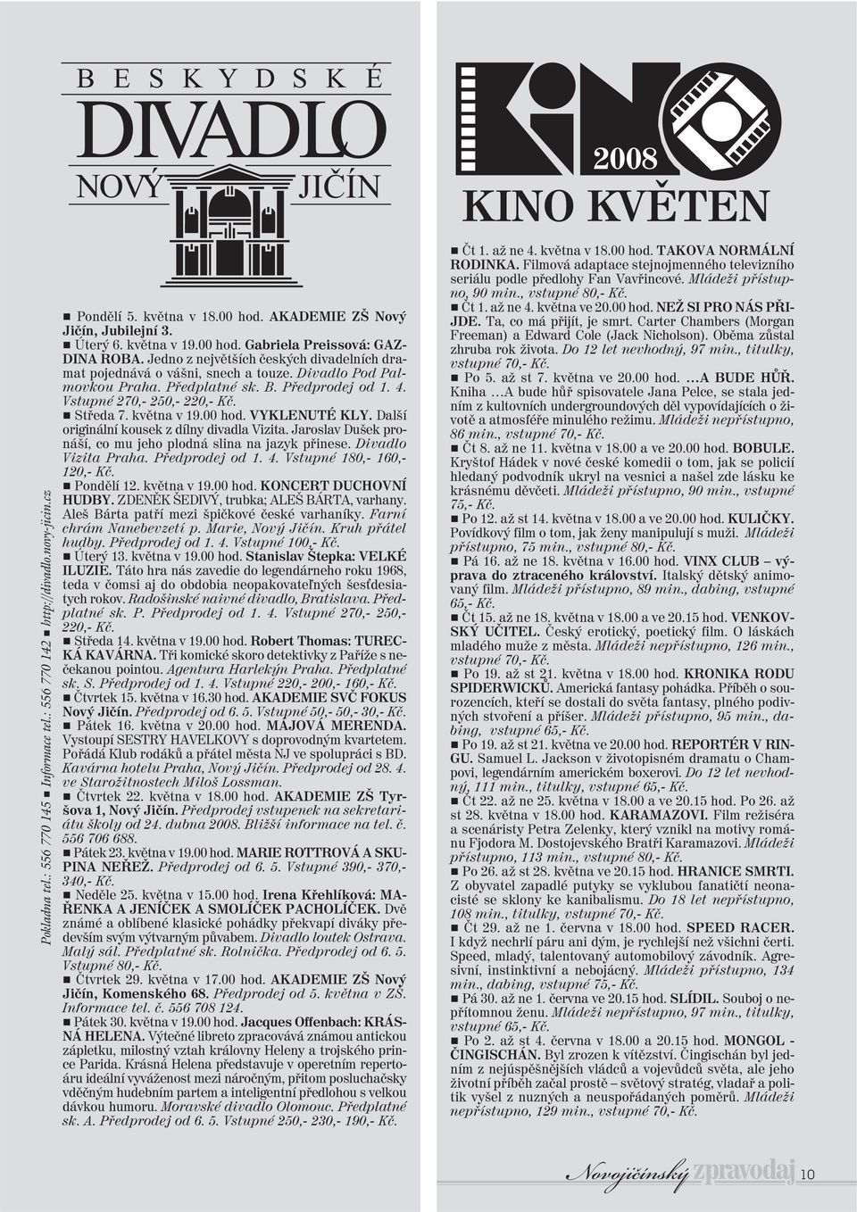 Předprodej od 1. 4. Vstupné 270,- 250,- 220,- Kč. g Středa 7. května v 19.00 hod. VYKLENUTÉ KLY. Další originální kousek z dílny divadla Vizita.