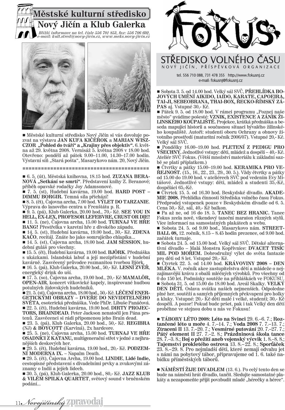 cz g Městské kulturní středisko Nový Jičín si vás dovoluje pozvat na výstavu JAN KUFA KIČEŘOK a MARIAN WISZ- CZOR Pohled do tváří a Krajiny přes objektiv. 6. května až 29. května 2008. Vernisáž 5.