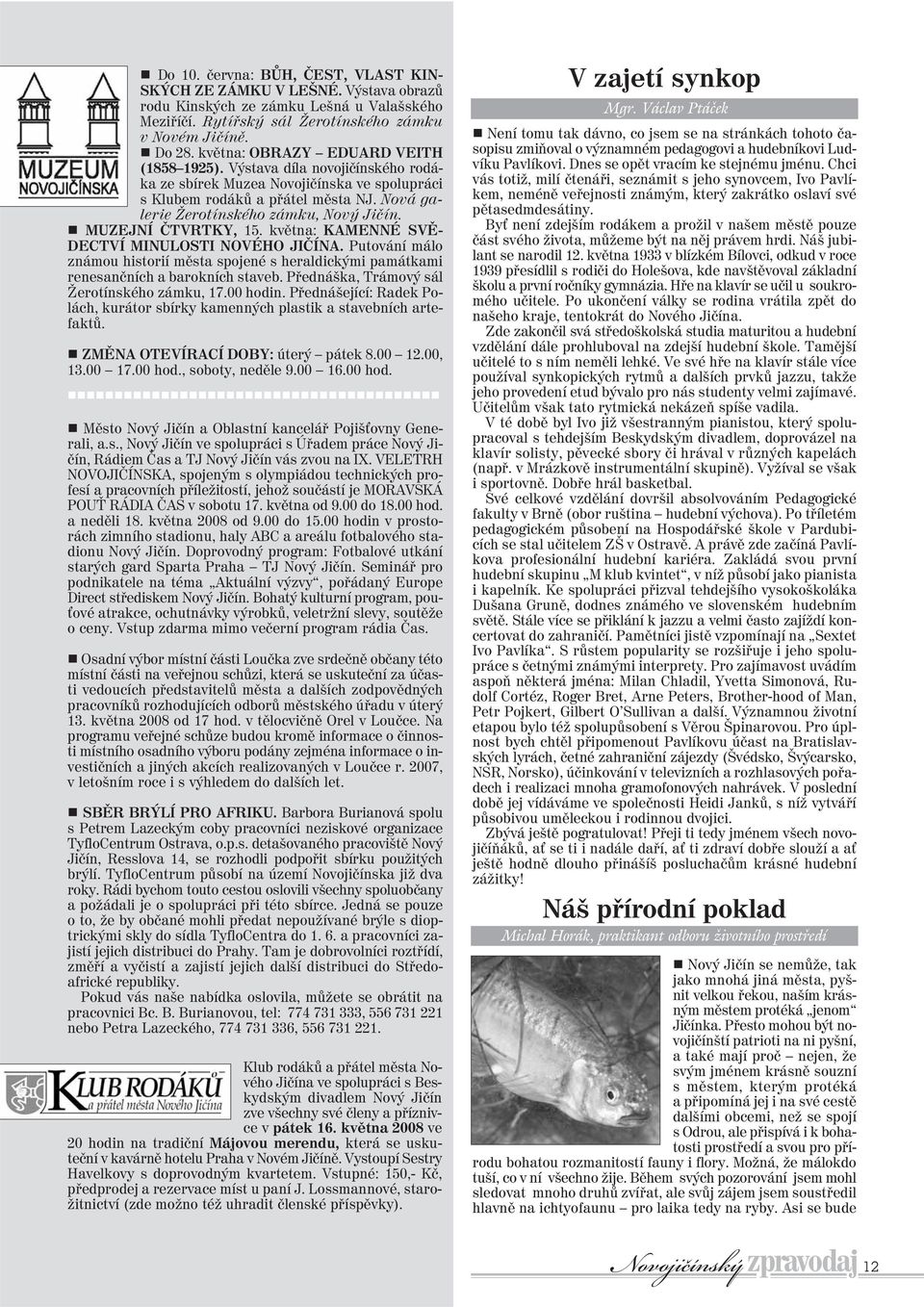 g MUZEJNÍ ČTVRTKY, 15. května: KAMENNÉ SVĚ- DECTVÍ MINULOSTI NOVÉHO JIČÍNA. Putování málo známou historií města spojené s heraldickými památkami renesančních a barokních staveb.