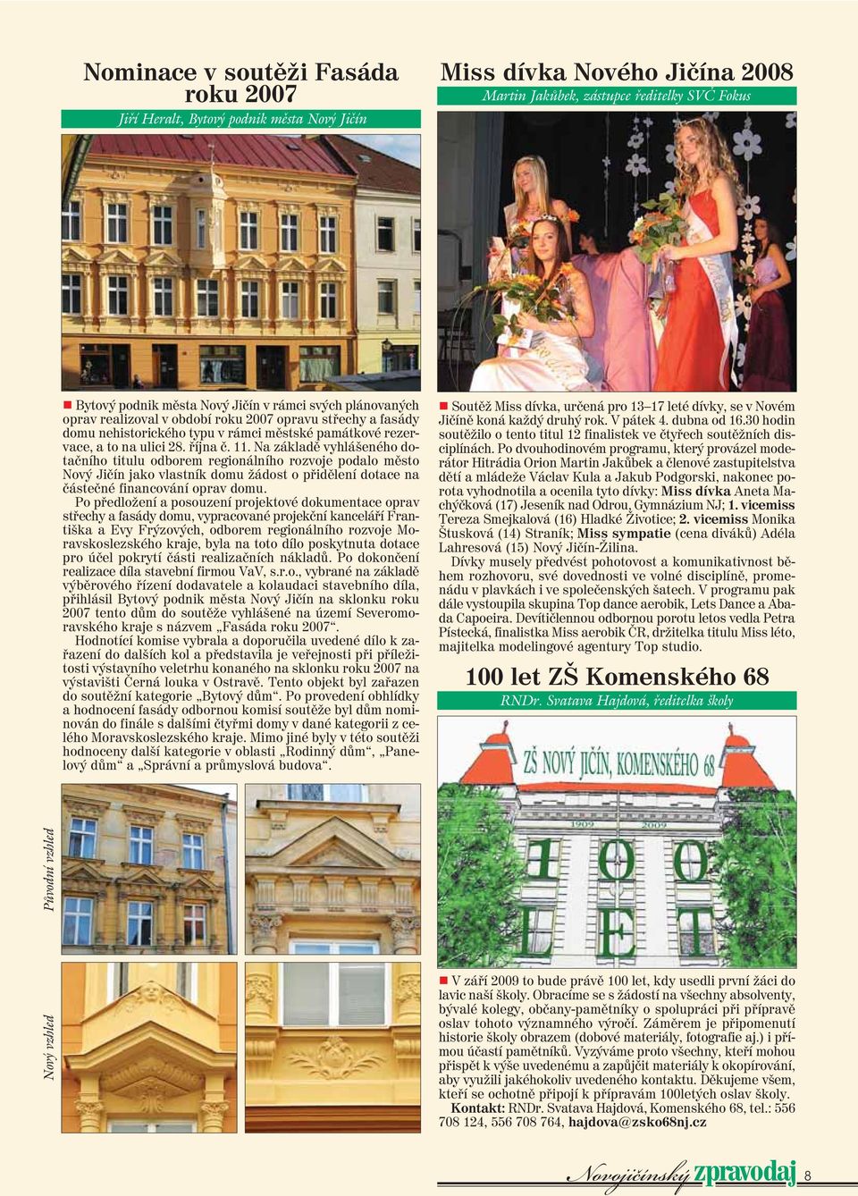 Na základě vyhlášeného dotačního titulu odborem regionálního rozvoje podalo město Nový Jičín jako vlastník domu žádost o přidělení dotace na částečné financování oprav domu.