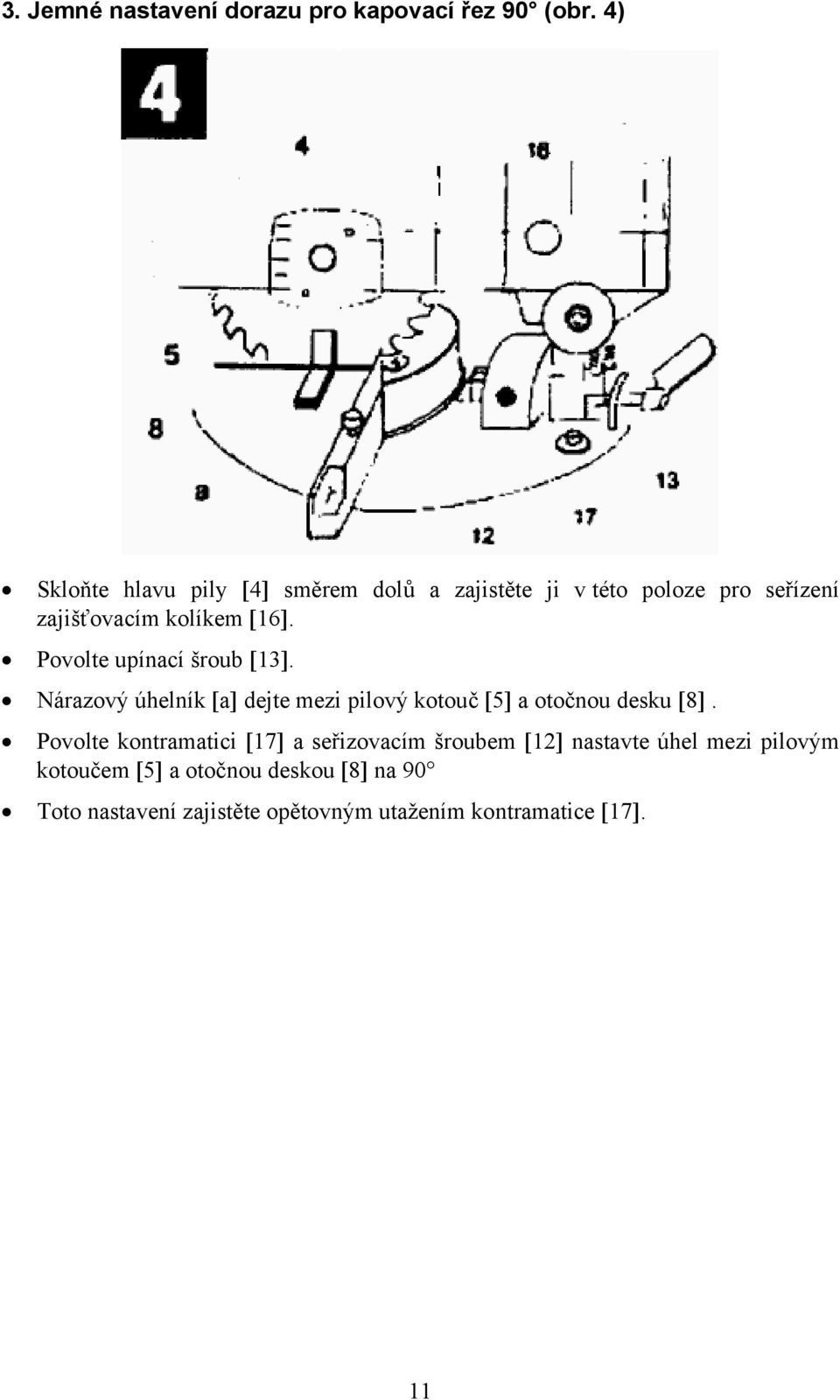 Povolte upínací šroub [13]. Nárazový úhelník [a] dejte mezi pilový kotouč [5] a otočnou desku [8].