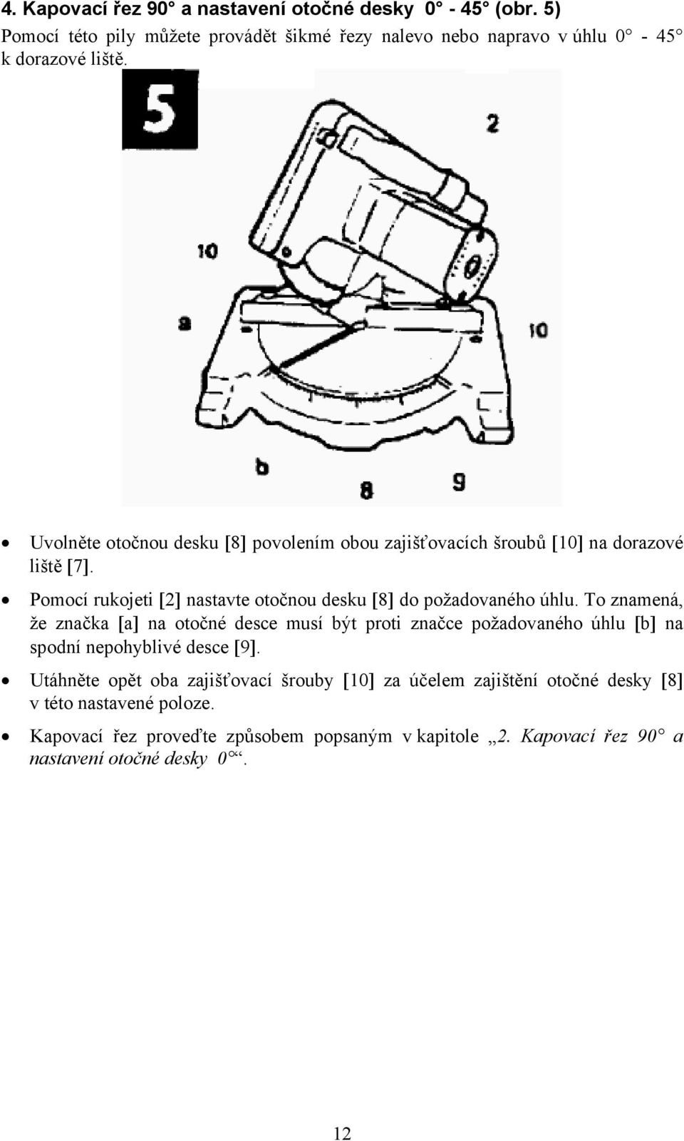 To znamená, že značka [a] na otočné desce musí být proti značce požadovaného úhlu [b] na spodní nepohyblivé desce [9].