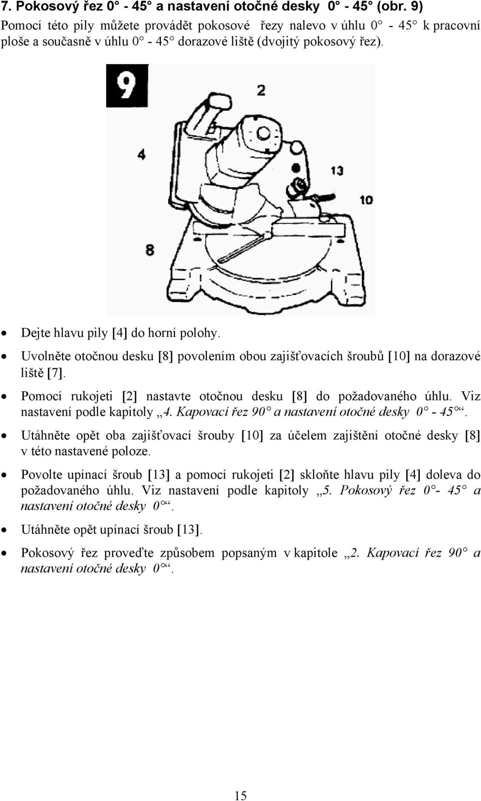 Uvolněte otočnou desku [8] povolením obou zajišťovacích šroubů [10] na dorazové liště [7]. Pomocí rukojeti [2] nastavte otočnou desku [8] do požadovaného úhlu. Viz nastavení podle kapitoly 4.