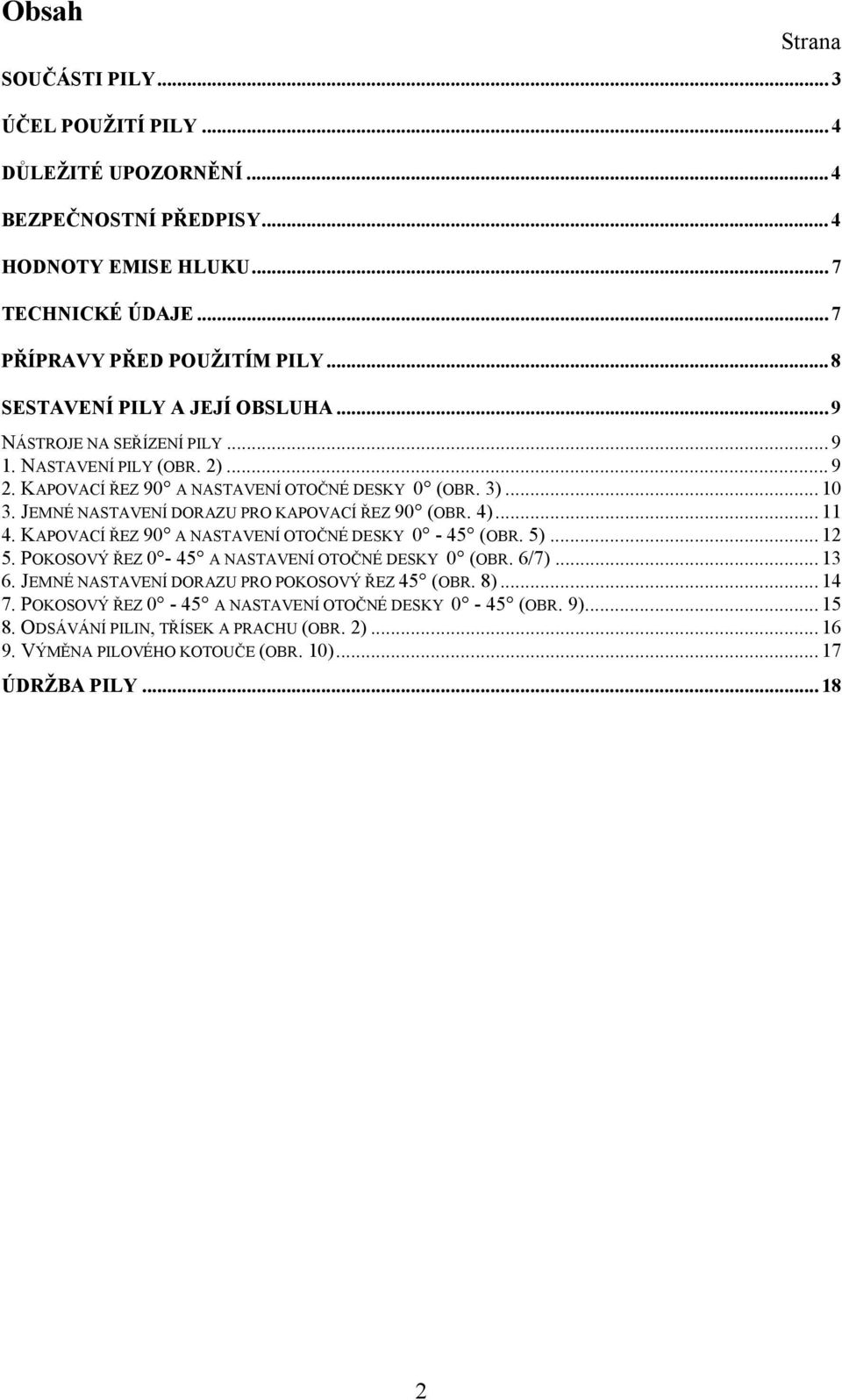 JEMNÉ NASTAVENÍ DORAZU PRO KAPOVACÍ ŘEZ 90 (OBR. 4)... 11 4. KAPOVACÍ ŘEZ 90 A NASTAVENÍ OTOČNÉ DESKY 0-45 (OBR. 5)... 12 5. POKOSOVÝ ŘEZ 0-45 A NASTAVENÍ OTOČNÉ DESKY 0 (OBR. 6/7)... 13 6.