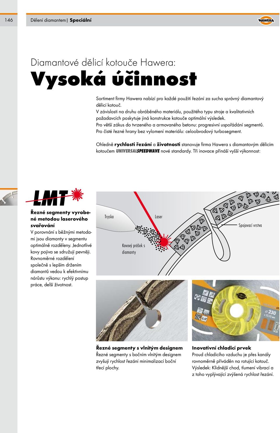 Pro větší zákus do tvrzeného a armovaného betonu: progresivní uspořádání segmentů. Pro čisté řezné hrany bez vylomení materiálu: celoobvodový turbosegment.