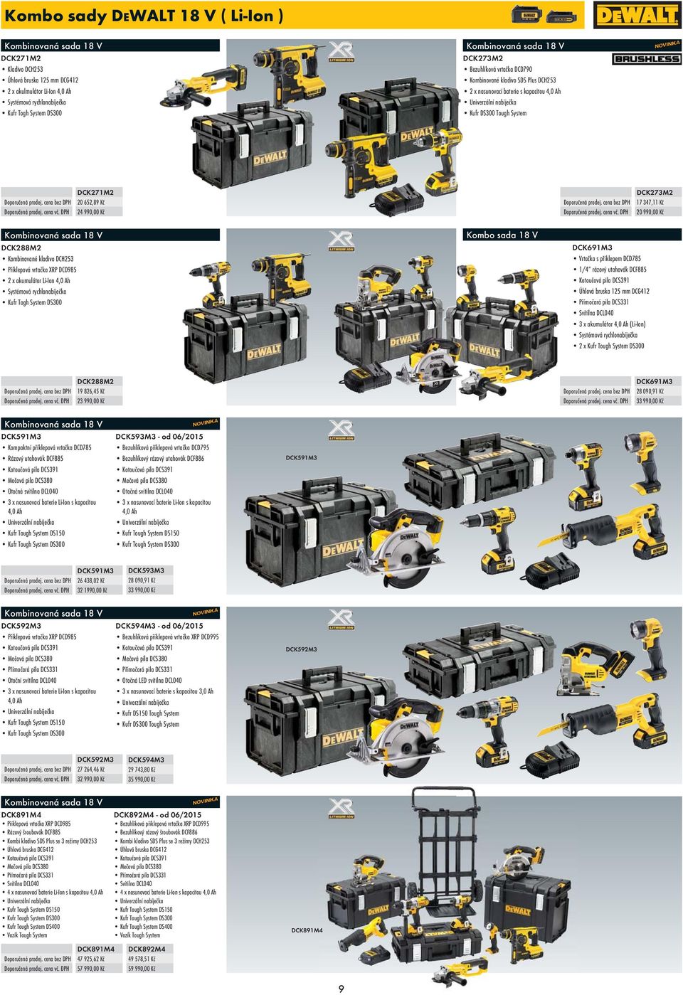 990,00 Kč DCK273M2 17 347,11 Kč 20 990,00 Kč Kombo sada 18 V Kombinovaná sada 18 V DCK691M3 Vrtačka s příklepem DCD785 1/4 rázový utahovák DCF885 Kotoučová pila DCS391 Úhlová bruska 125 mm DCG412