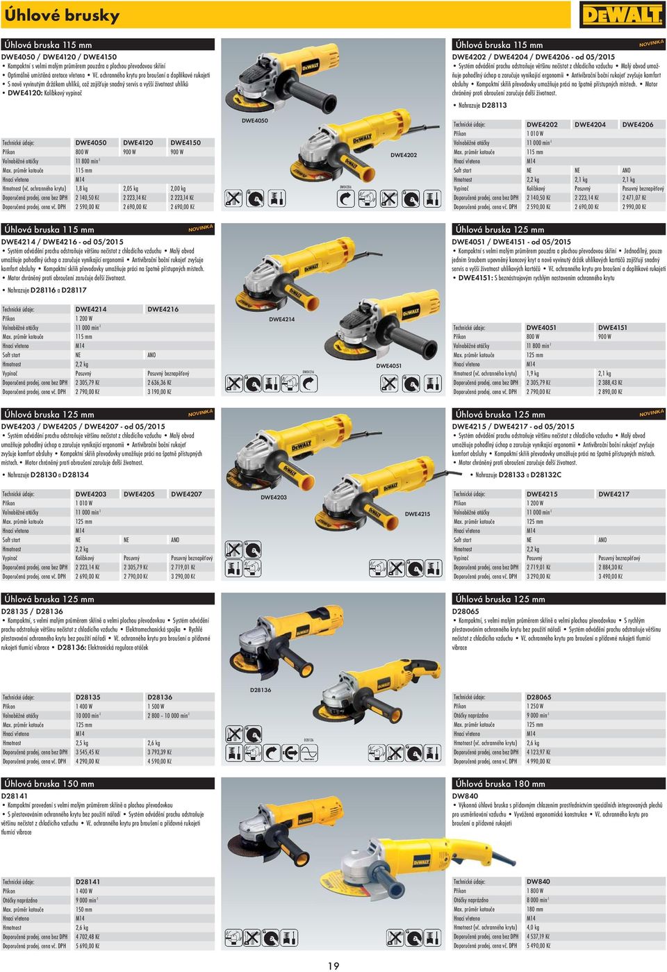 Motor chráněný proti obroušení zaručuje delší životnost. DWE4050 / DWE4120 / DWE4150 Kompaktní s velmi malým průměrem pouzdra a plochou převodovou skříní Optimálně umístěná aretace vřetena Vč.