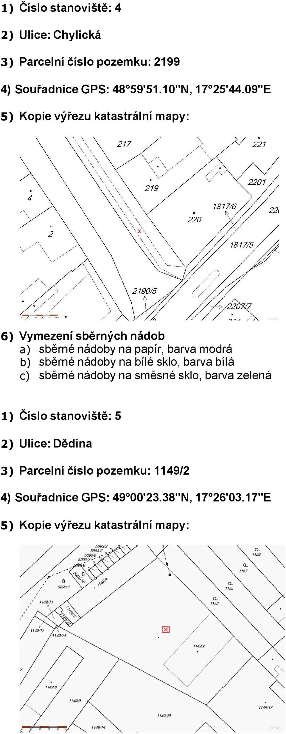 09"E 1) Číslo stanoviště: 5 2) Ulice: Dědina 3) Parcelní