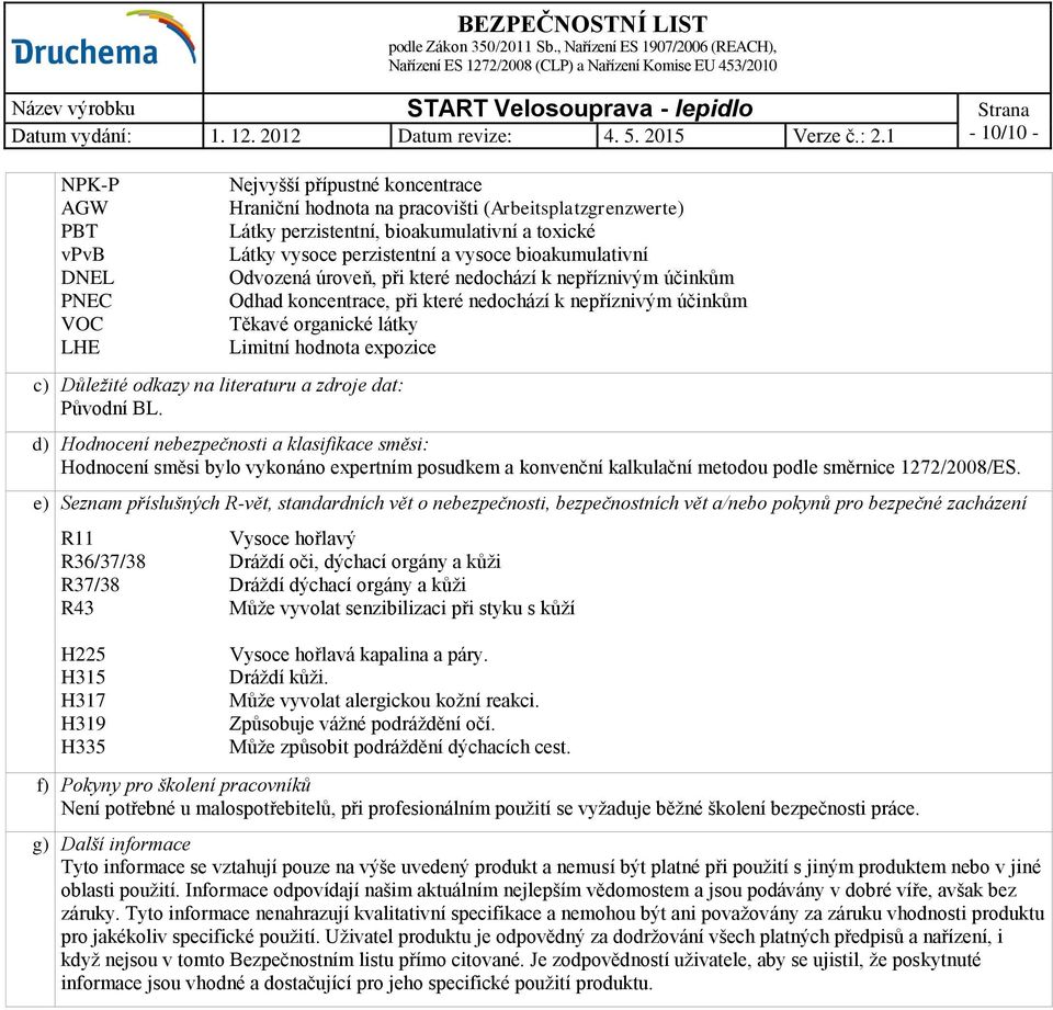 úroveň, při které nedochází k nepříznivým účinkům Odhad koncentrace, při které nedochází k nepříznivým účinkům Těkavé organické látky Limitní hodnota expozice d) Hodnocení nebezpečnosti a klasifikace