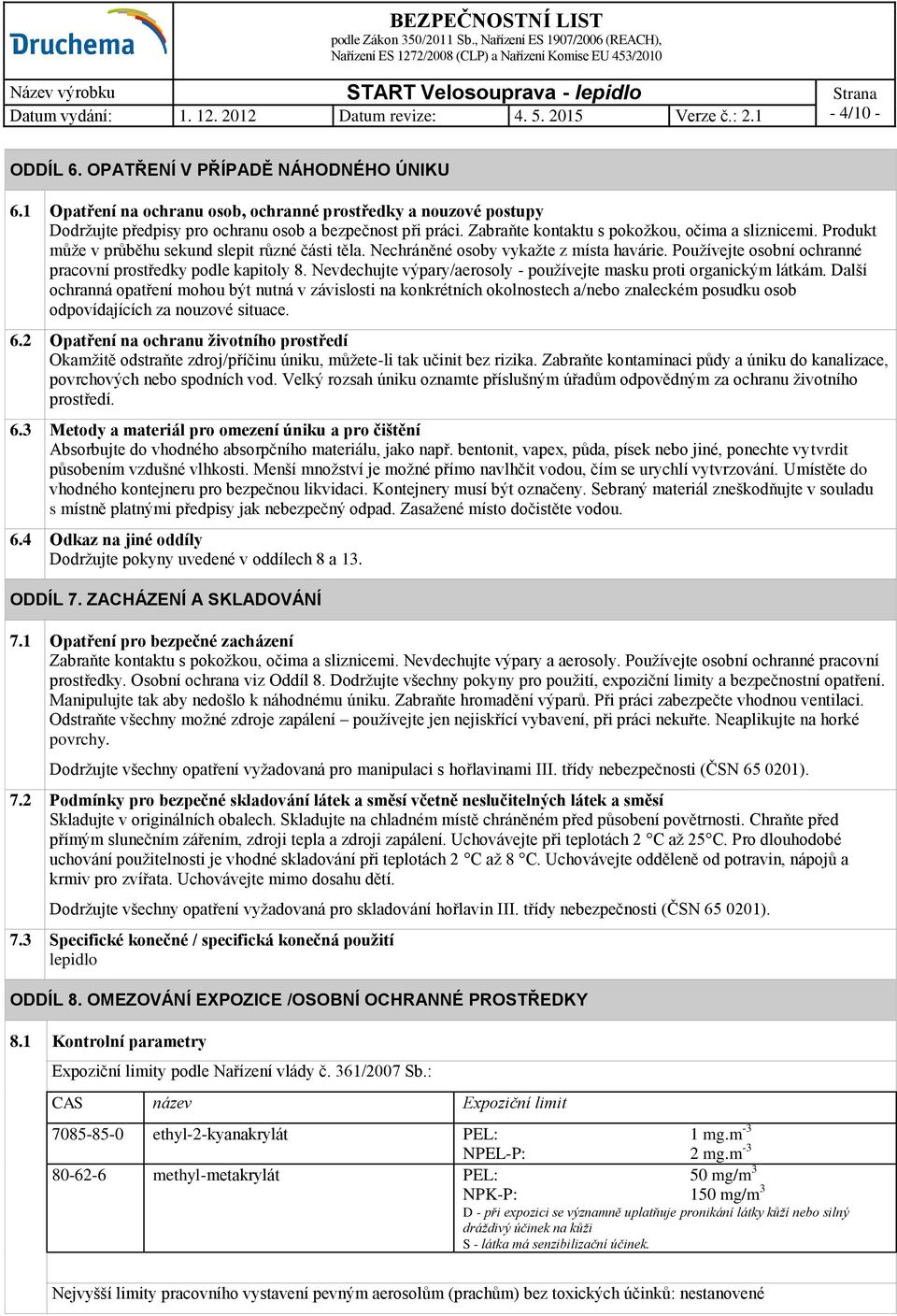 Používejte osobní ochranné pracovní prostředky podle kapitoly 8. Nevdechujte výpary/aerosoly - používejte masku proti organickým látkám.