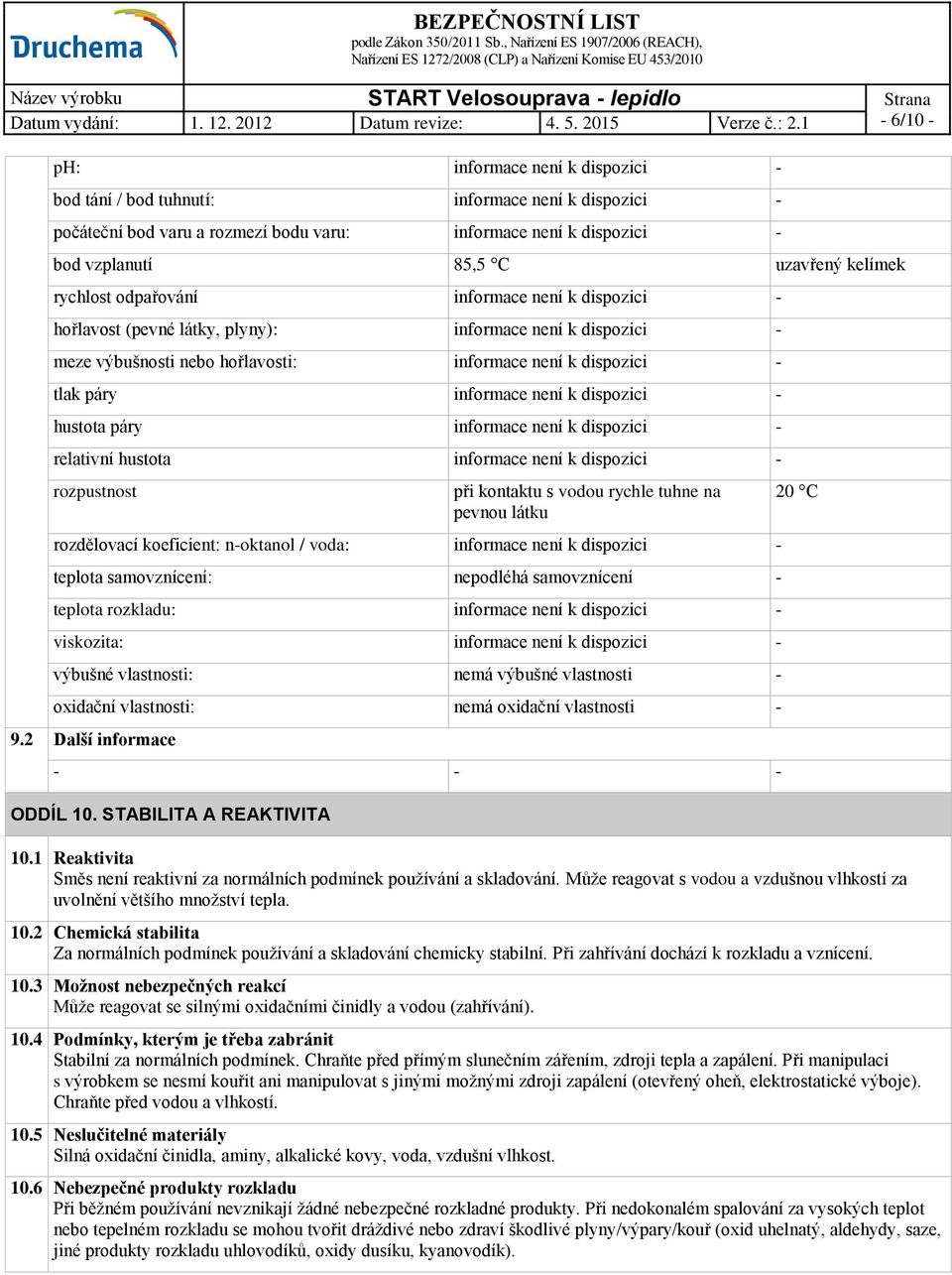 není k dispozici - hustota páry informace není k dispozici - relativní hustota informace není k dispozici - rozpustnost při kontaktu s vodou rychle tuhne na pevnou látku rozdělovací koeficient: