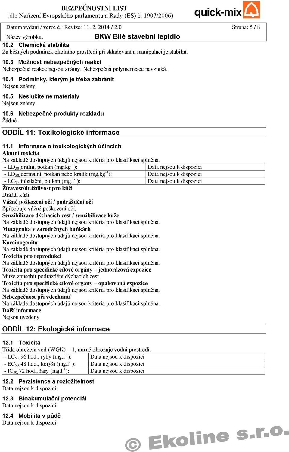 ODDÍL 11: Toxikologické informace 11.1 Informace o toxikologických účincích Akutní toxicita - LD 50, orální, potkan (mg.kg -1 ): - LD 50, dermální, potkan nebo králík (mg.