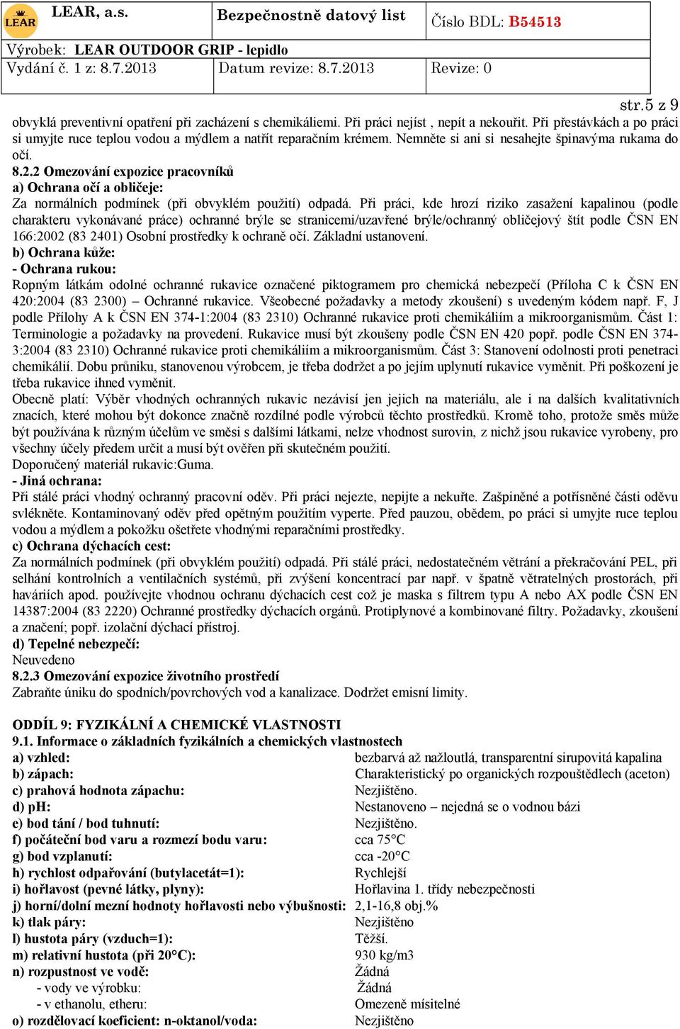 Při práci, kde hrozí riziko zasažení kapalinou (podle charakteru vykonávané práce) ochranné brýle se stranicemi/uzavřené brýle/ochranný obličejový štít podle ČSN EN 166:2002 (83 2401) Osobní