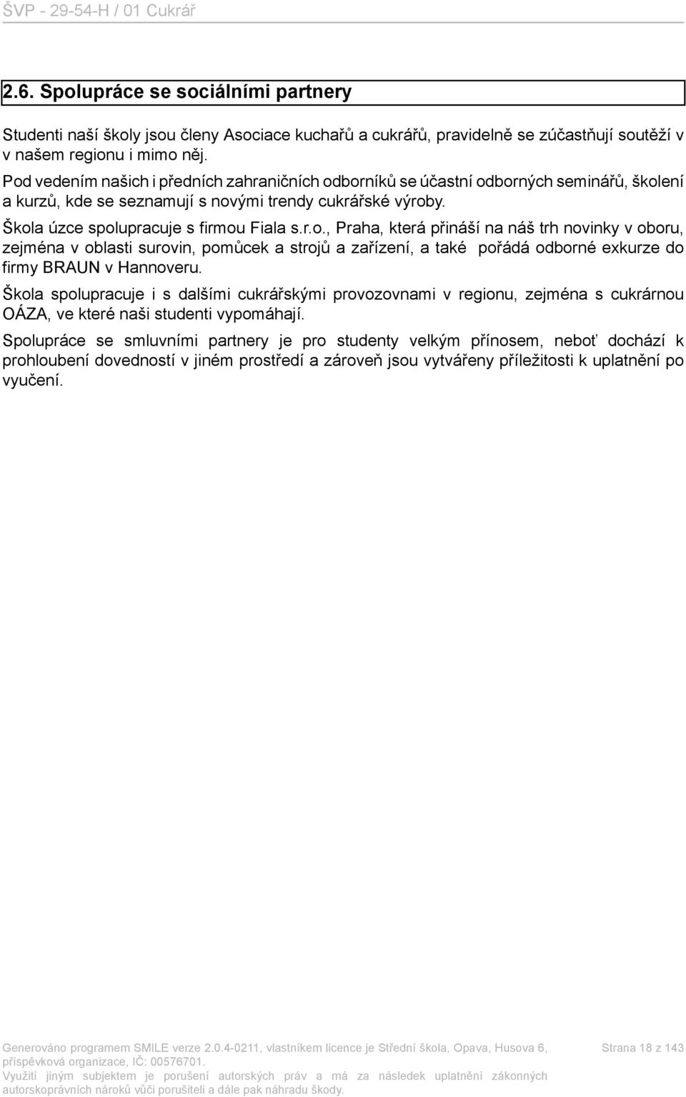Škola spolupracuje i s dalšími cukrářskými provozovnami v regionu, zejména s cukrárnou OÁZA, ve které naši studenti vypomáhají.
