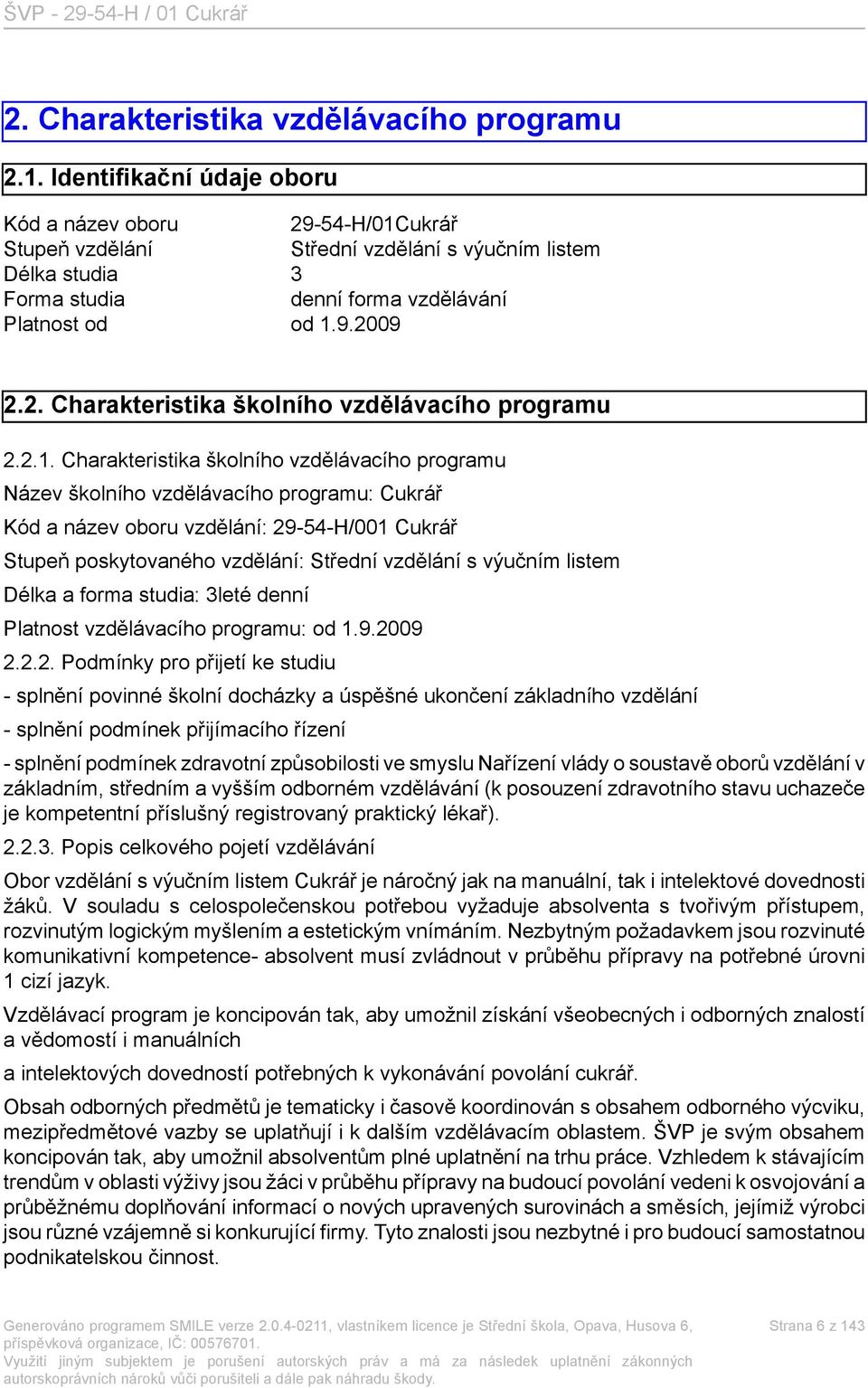 2.1. Charakteristika školního vzdělávacího programu Název školního vzdělávacího programu: Cukrář Kód a název oboru vzdělání: 29-54-H/001 Cukrář Stupeň poskytovaného vzdělání: Střední vzdělání s