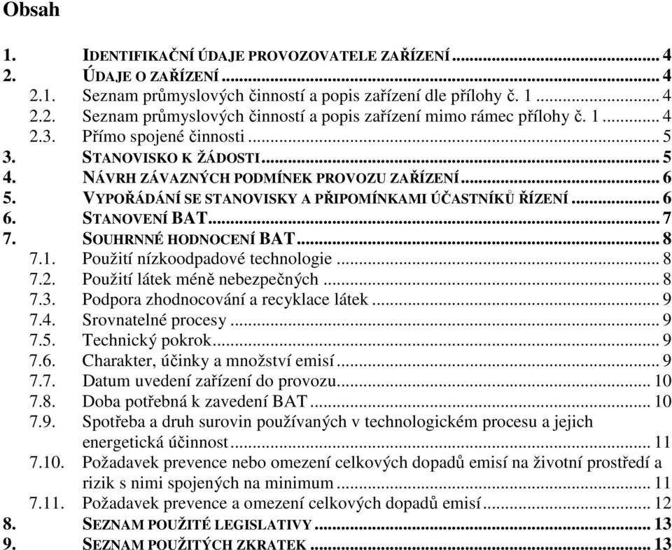 STANOVENÍ BAT... 7 7. SOUHRNNÉ HODNOCENÍ BAT... 8 7.1. Použití nízkoodpadové technologie... 8 7.2. Použití látek méně nebezpečných... 8 7.3. Podpora zhodnocování a recyklace látek... 9 7.4.