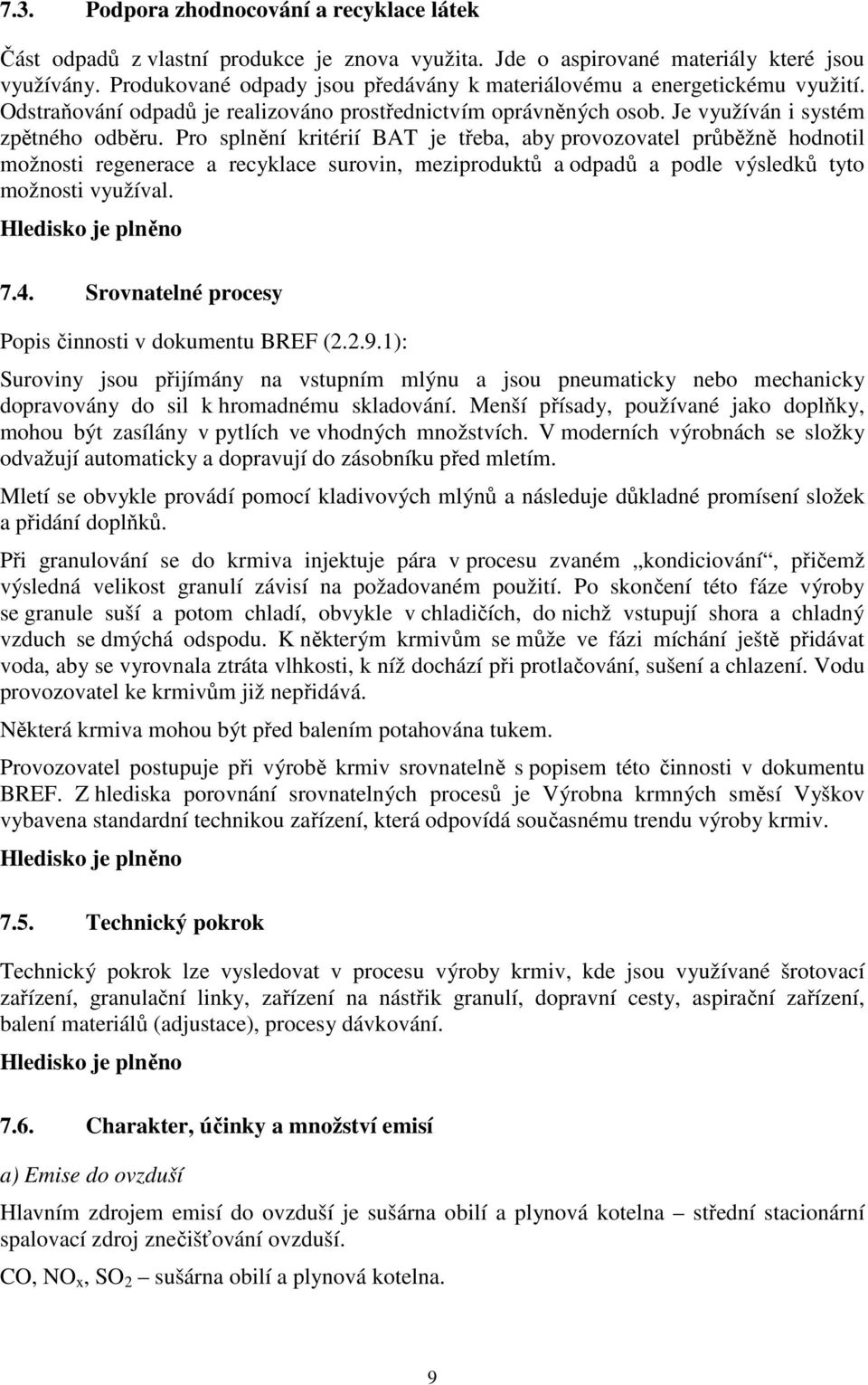 Pro splnění kritérií BAT je třeba, aby provozovatel průběžně hodnotil možnosti regenerace a recyklace surovin, meziproduktů a odpadů a podle výsledků tyto možnosti využíval. 7.4.