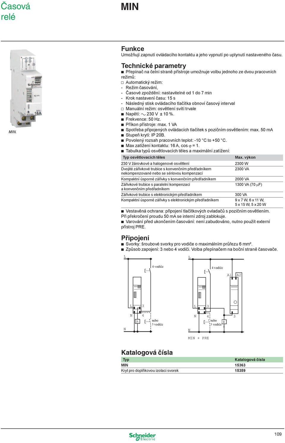 nasavení času: 15 s - ásledný sisk ovládacího lačíka obnoví časový inerval v Manuální režim: osvělení svíí rvale b apěí: a 230 V ± 10 %. b Frekvence: 50 Hz. b Příkon přísroje: max.