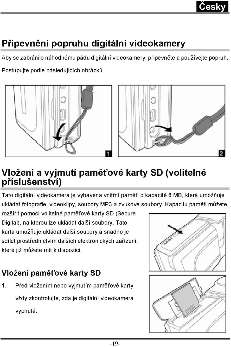 zvukové soubory. Kapacitu paměti můžete rozšířit pomocí volitelné paměťové karty SD (Secure Digital), na kterou lze ukládat další soubory.