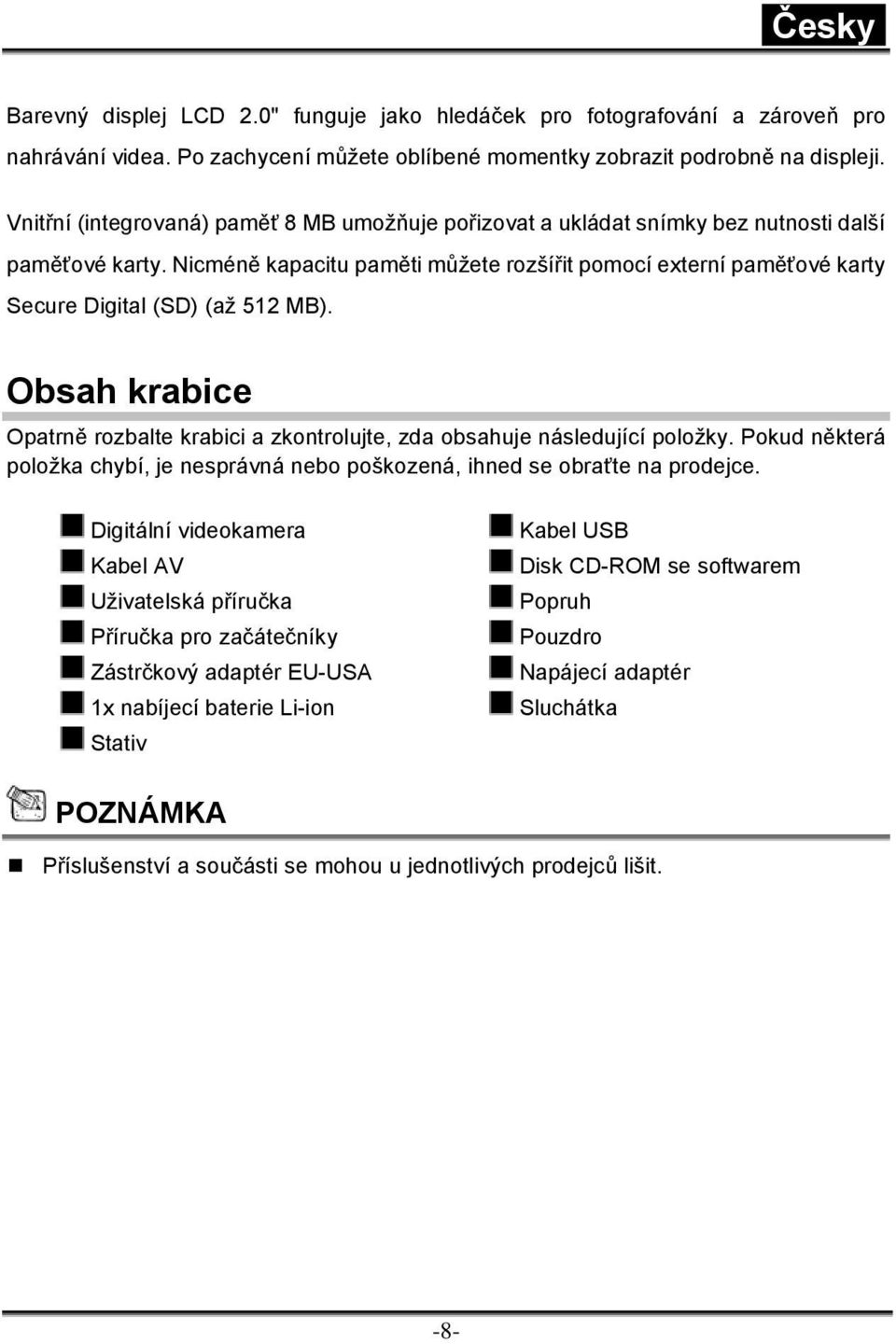 Nicméně kapacitu paměti můžete rozšířit pomocí externí paměťové karty Secure Digital (SD) (až 512 MB). Obsah krabice Opatrně rozbalte krabici a zkontrolujte, zda obsahuje následující položky.