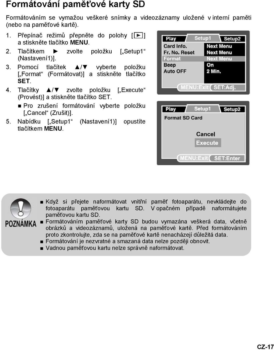 Pomocí tlačítek / vyberte položku [ Format (Formátovat)] a stiskněte tlačítko SET. 4. Tlačítky / zvolte položku [ Execute (Provést)] a stiskněte tlačítko SET.