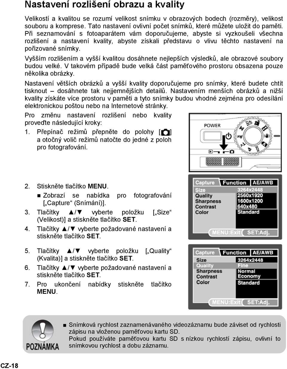 Při seznamování s fotoaparátem vám doporučujeme, abyste si vyzkoušeli všechna rozlišení a nastavení kvality, abyste získali představu o vlivu těchto nastavení na pořizované snímky.